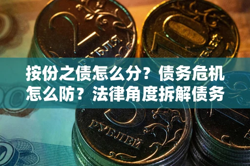 济南按份之债怎么分？债务危机怎么防？法律角度拆解债务分配与风险自保指南
