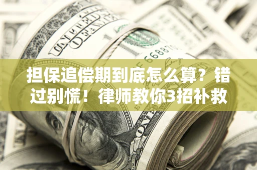济南担保追偿期到底怎么算？错过别慌！律师教你3招补救