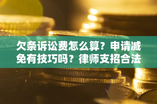 济南欠条诉讼费怎么算？申请减免有技巧吗？律师支招合法省钱