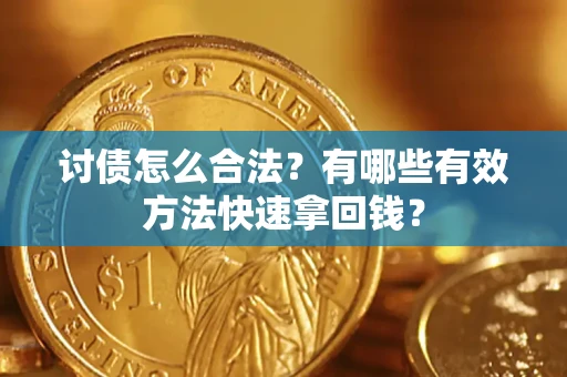 济南讨债怎么合法？有哪些有效方法快速拿回钱？