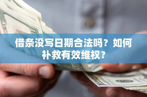 济南借条没写日期合法吗？如何补救有效维权？
