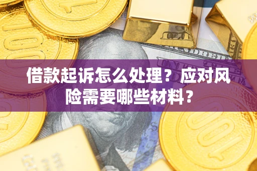 济南借款起诉怎么处理？应对风险需要哪些材料？