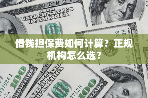 济南借钱担保费如何计算？正规机构怎么选？