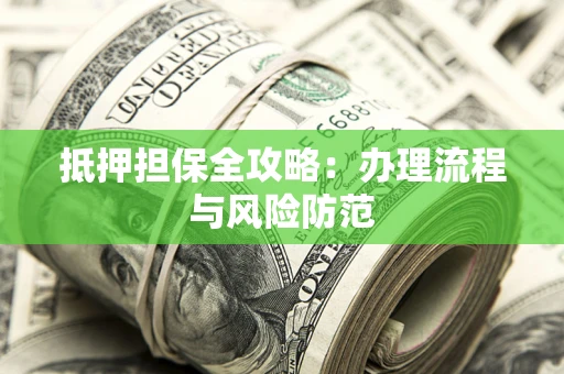 济南抵押担保全攻略：办理流程与风险防范