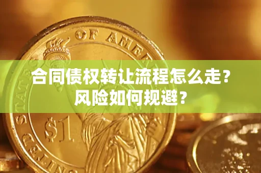 济南合同债权转让流程怎么走？风险如何规避？
