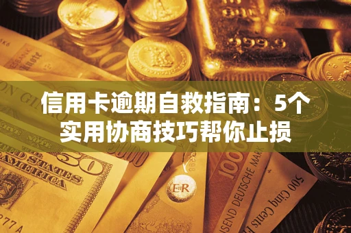 济南信用卡逾期自救指南：5个实用协商技巧帮你止损