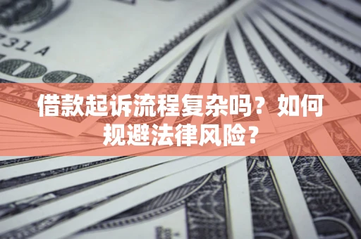 济南借款起诉流程复杂吗？如何规避法律风险？