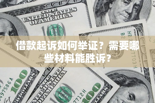 济南借款起诉如何举证？需要哪些材料能胜诉？