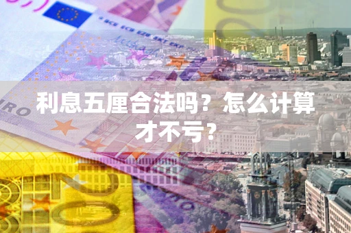 济南利息五厘合法吗？怎么计算才不亏？