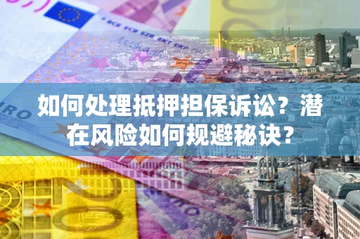 济南如何处理抵押担保诉讼？潜在风险如何规避秘诀？