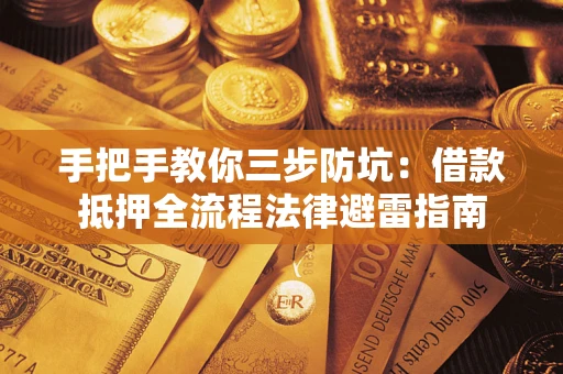 济南手把手教你三步防坑：借款抵押全流程法律避雷指南