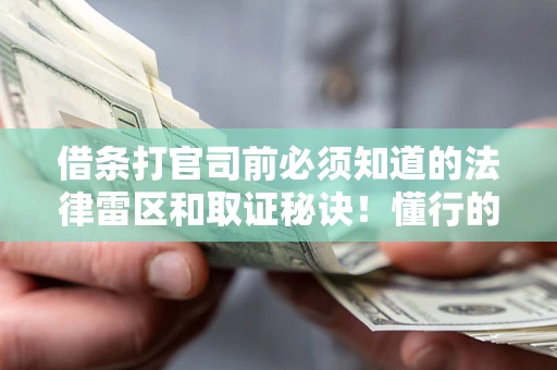 济南借条打官司前必须知道的法律雷区和取证秘诀！懂行的人已经留好这些证据