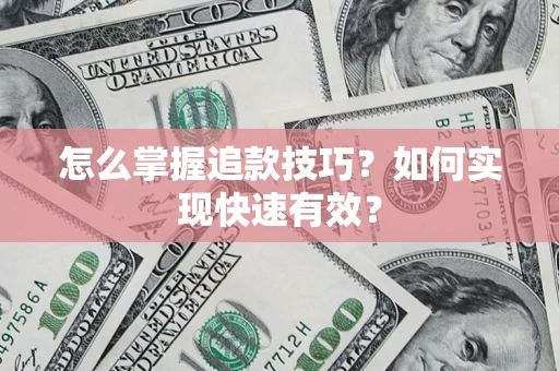 济南怎么掌握追款技巧？如何实现快速有效？