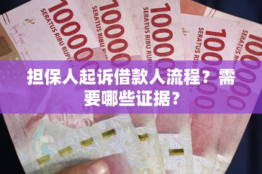 济南担保人起诉借款人流程?需要哪些证据? 济南担保人起诉借款人流程?需要哪些证据?