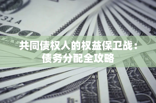 济南共同债权人的权益保卫战：债务分配全攻略