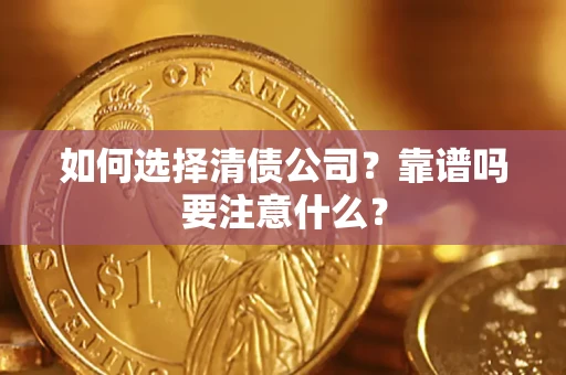 济南如何选择清债公司？靠谱吗要注意什么？