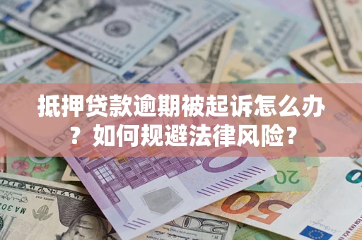 济南抵押贷款逾期被起诉怎么办？如何规避法律风险？