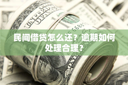 济南民间借贷怎么还？逾期如何处理合理？