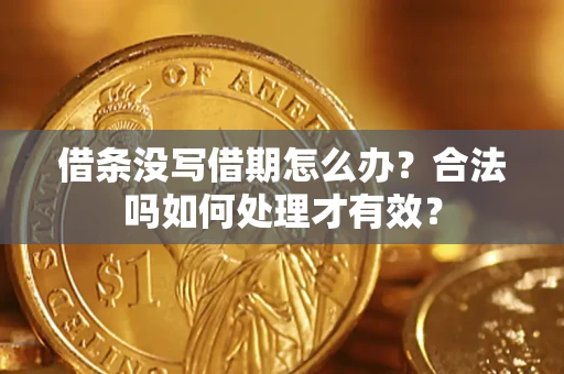 济南借条没写借期怎么办？合法吗如何处理才有效？