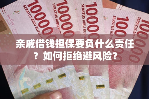济南亲戚借钱担保要负什么责任？如何拒绝避风险？