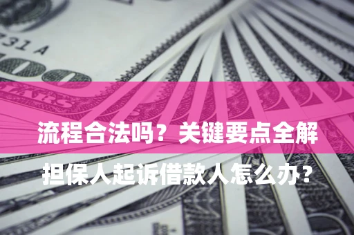 济南

担保人起诉借款人怎么办？流程合法吗？关键要点全解析