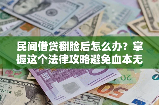 济南民间借贷翻脸后怎么办？掌握这个法律攻略避免血本无归