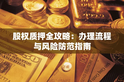 济南股权质押全攻略：办理流程与风险防范指南