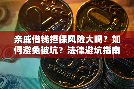 济南亲戚借钱担保风险大吗？如何避免被坑？法律避坑指南