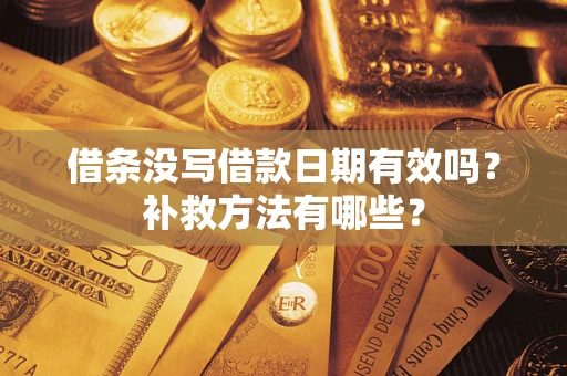 济南借条没写借款日期有效吗?补救方法有哪些? 济南借条没写借款日期有效吗?补救方法有哪些?