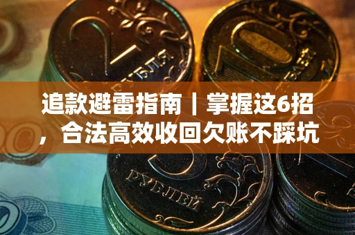 济南追款避雷指南｜掌握这6招，合法高效收回欠账不踩坑