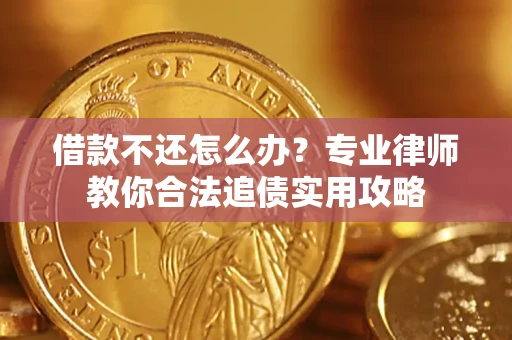 济南借款不还怎么办？专业律师教你合法追债实用攻略
