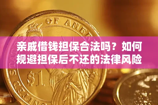 济南亲戚借钱担保合法吗？如何规避担保后不还的法律风险？