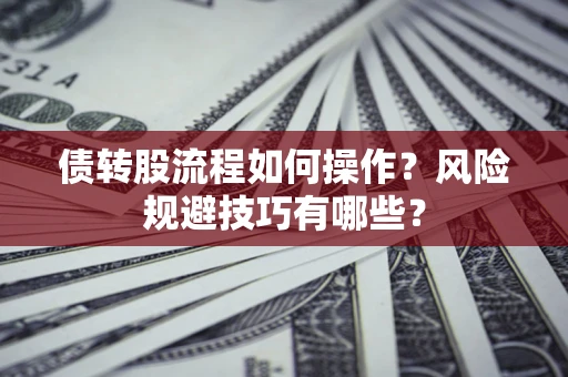 济南债转股流程如何操作？风险规避技巧有哪些？