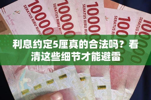 济南利息约定5厘真的合法吗？看清这些细节才能避雷