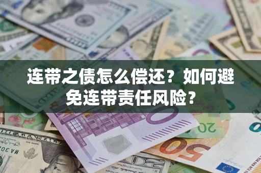 济南连带之债怎么偿还？如何避免连带责任风险？